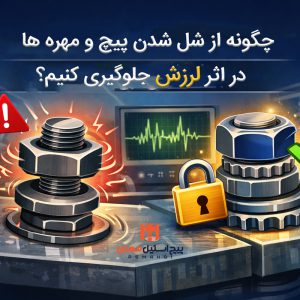 چگونه از شل شدن پیچ و مهره‌ها در اثر لرزش جلوگیری کنیم؟